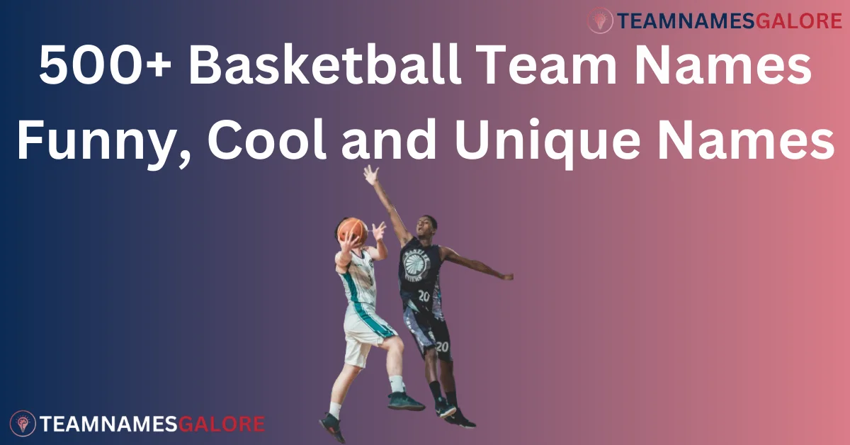 You are currently viewing 500+ Basketball Team Names: Funny, Cool and Unique Names